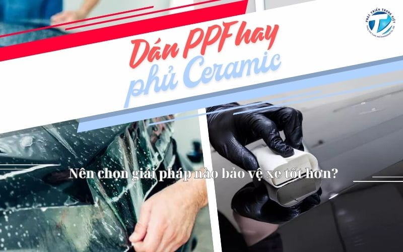 Dán PPF hay phủ Ceramic – Nên chọn giải pháp nào bảo vệ xe tốt hơn?